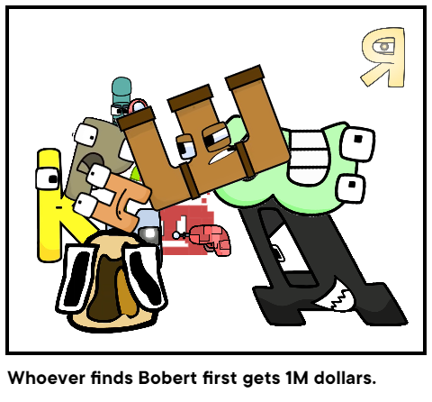 Whoever finds Bobert first gets 1M dollars.