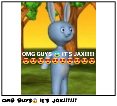 OMG GUYS😱 IT'S JAX!!!!!!