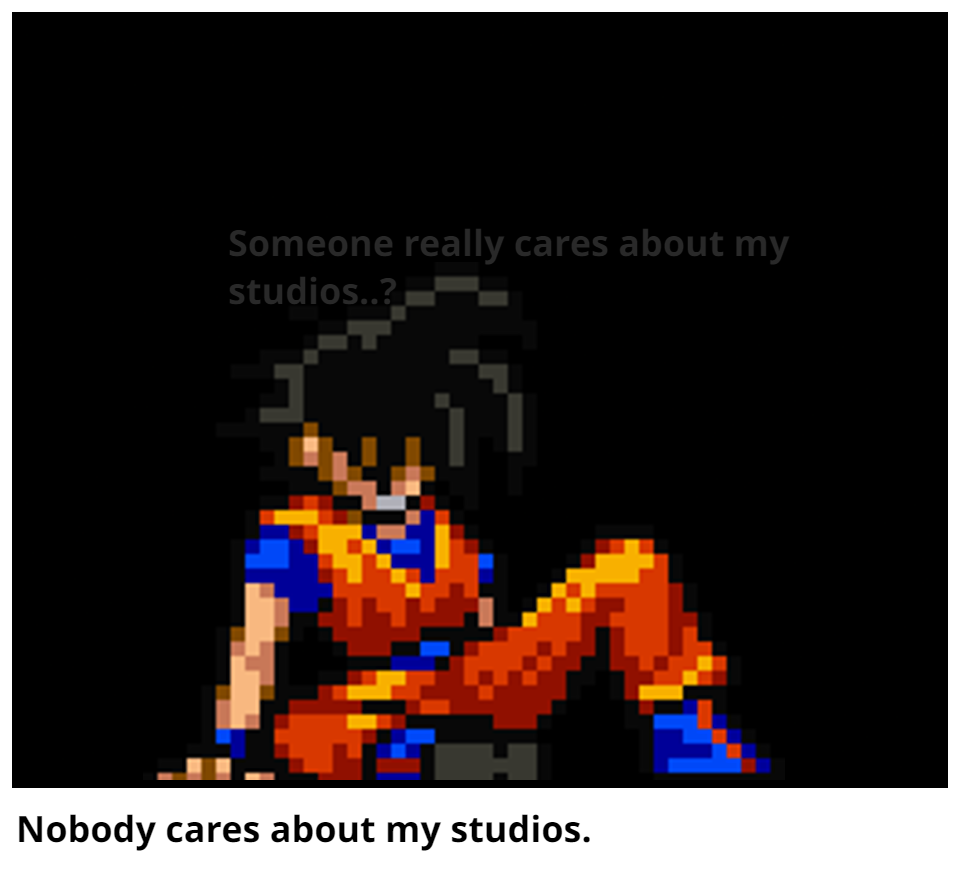 Nobody cares about my studios.