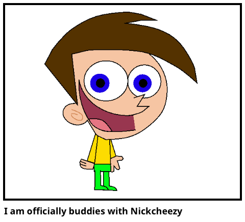 I am officially buddies with Nickcheezy