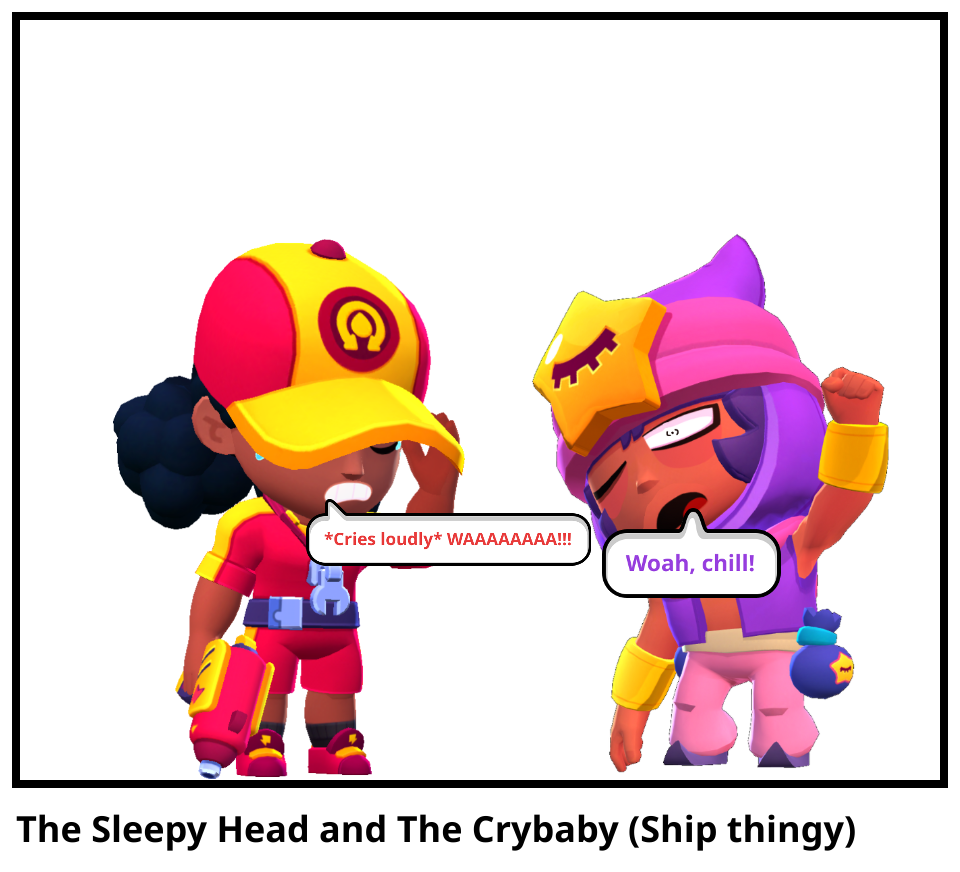 The Sleepy Head and The Crybaby (Ship thingy)