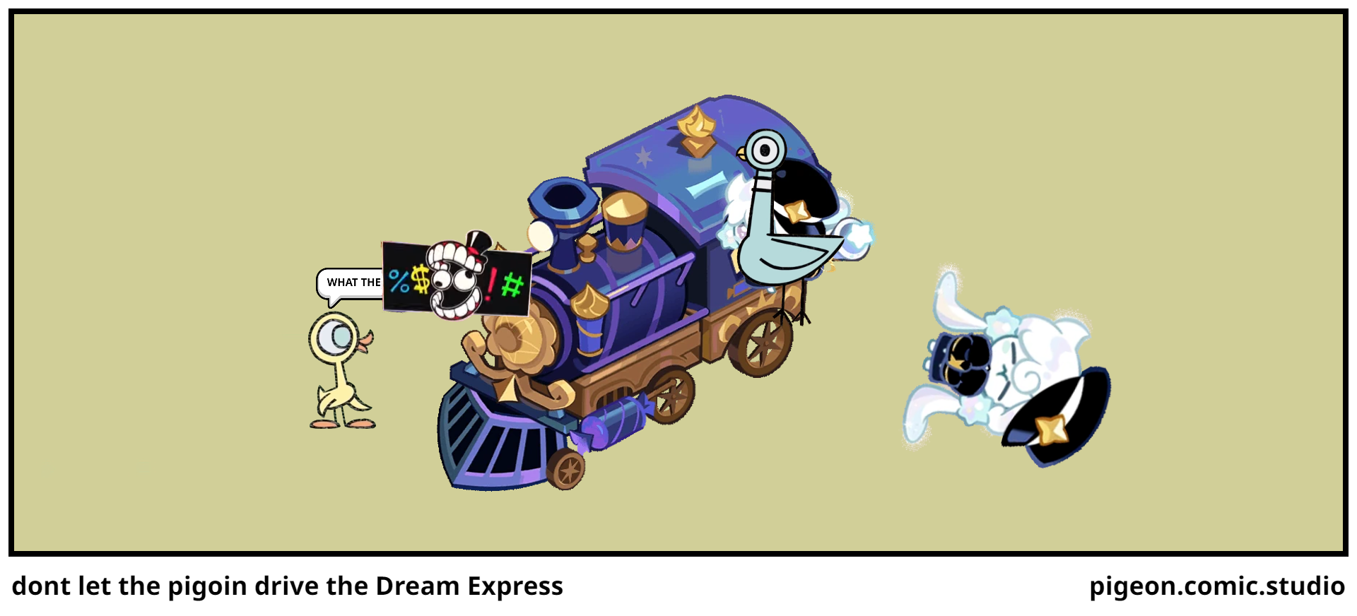 dont let the pigoin drive the Dream Express
