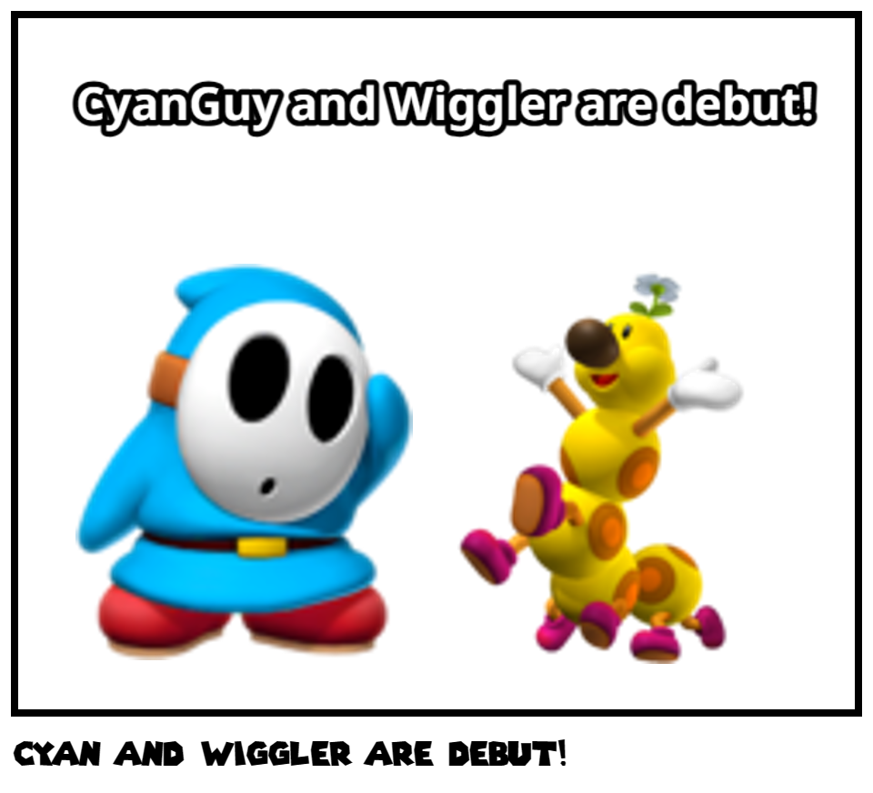 Cyan and Wiggler are Debut!