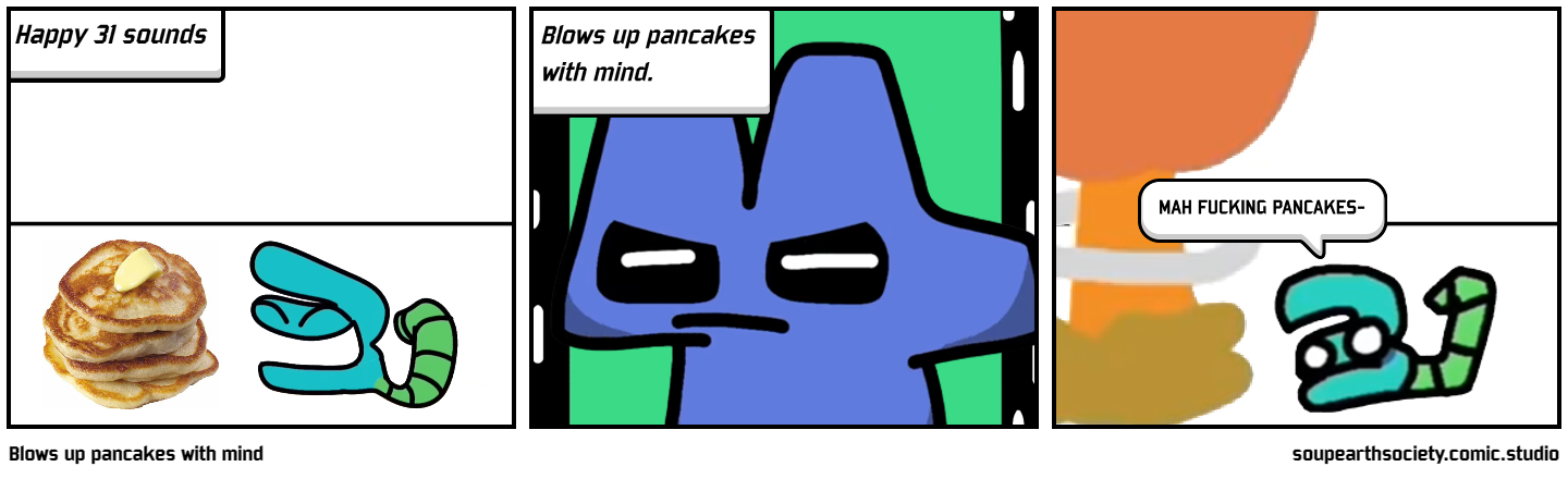 Blows up pancakes with mind