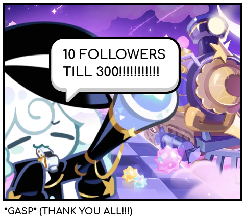 *GASP* (THANK YOU ALL!!!)