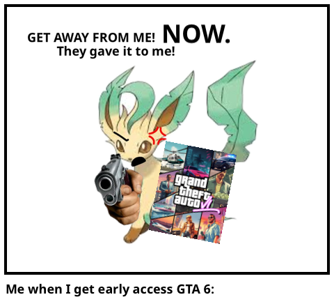 Me when I get early access GTA 6: