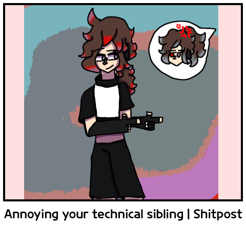 Annoying your technical sibling | Shitpost art