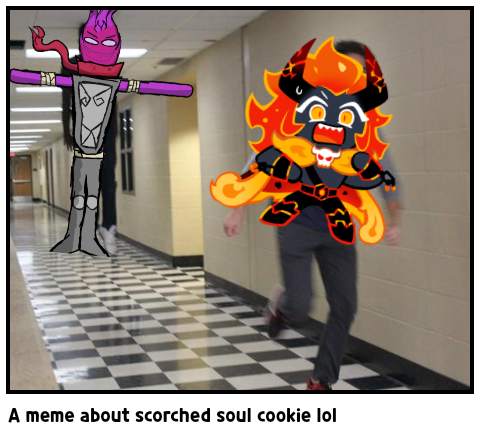 A meme about scorched soul cookie lol