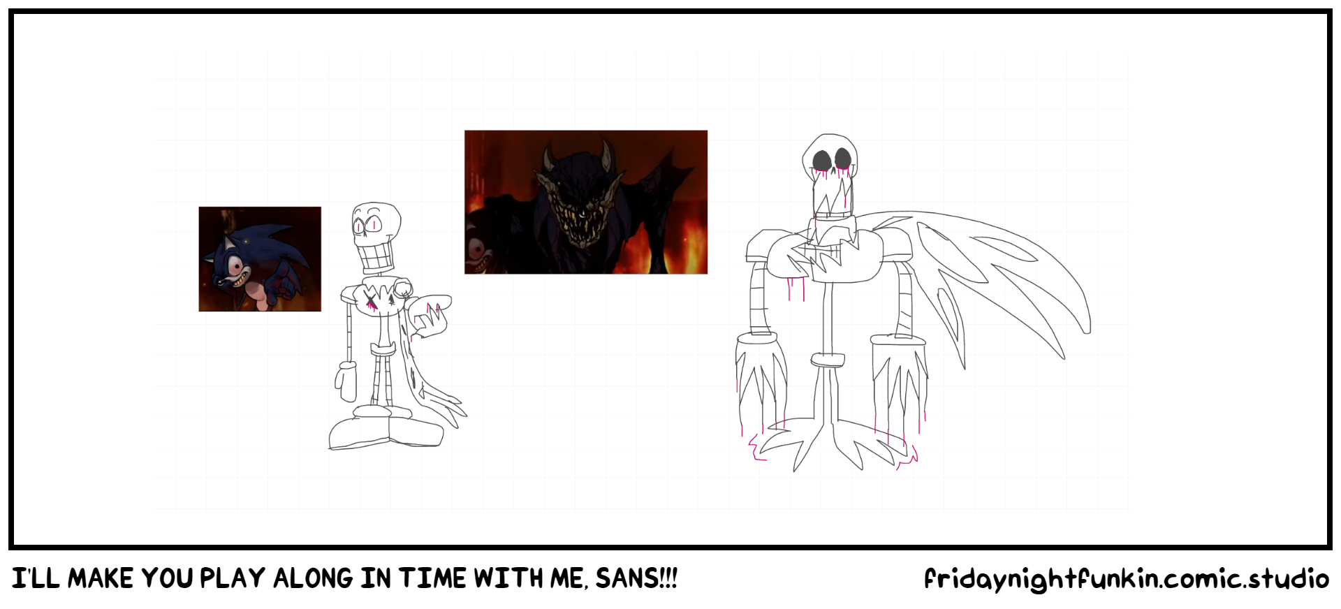 I'LL MAKE YOU PLAY ALONG IN TIME WITH ME, SANS!!!