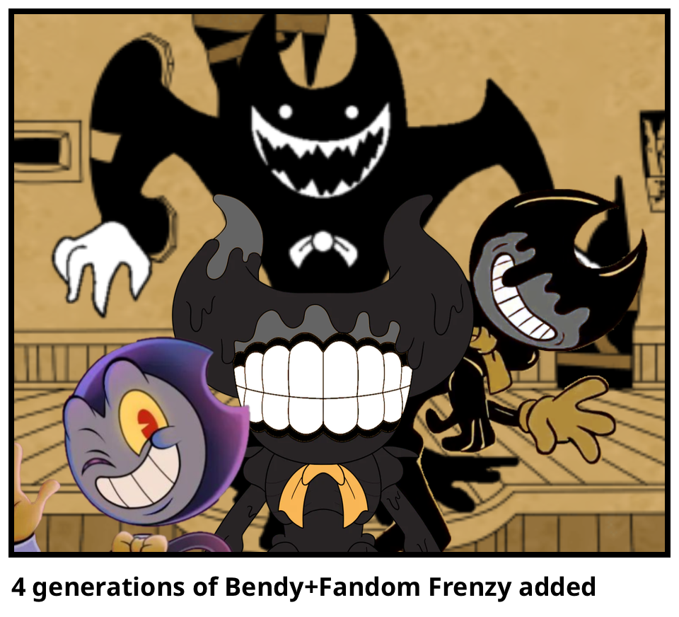 4 generations of Bendy+Fandom Frenzy added
