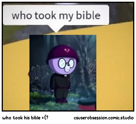 who took his bible >:(?