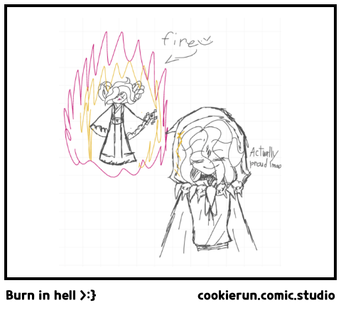 Burn in hell >:}