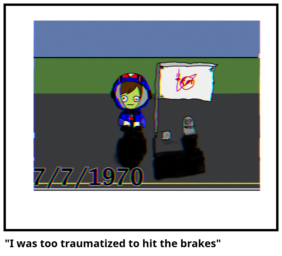 "I was too traumatized to hit the brakes"