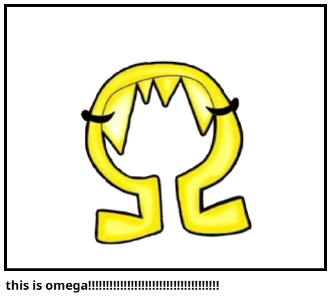this is omega!!!!!!!!!!!!!!!!!!!!!!!!!!!!!!!!!!!!!