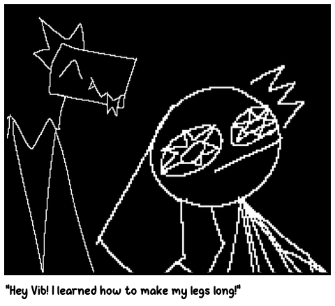 “Hey Vib! I learned how to make my legs long!”