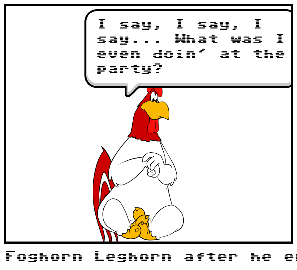 Foghorn Leghorn after he enjoyed the party