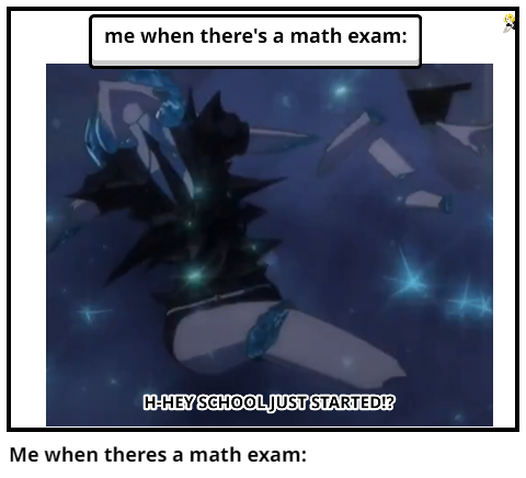 Me when theres a math exam: