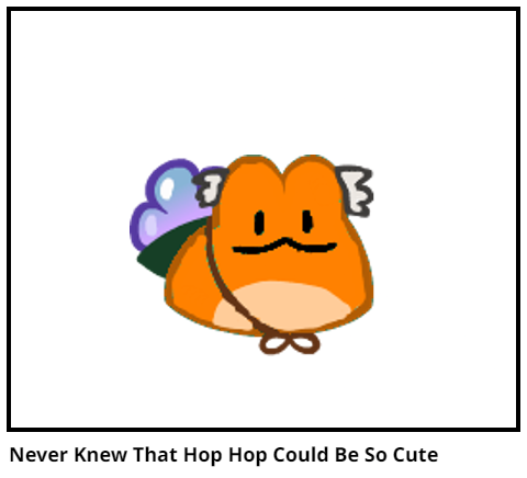 Never Knew That Hop Hop Could Be So Cute