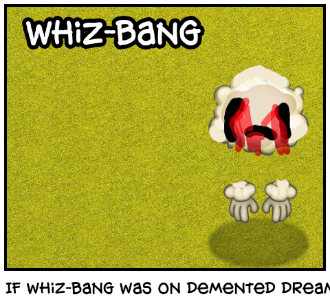 If whiz-bang was on demented dream error 