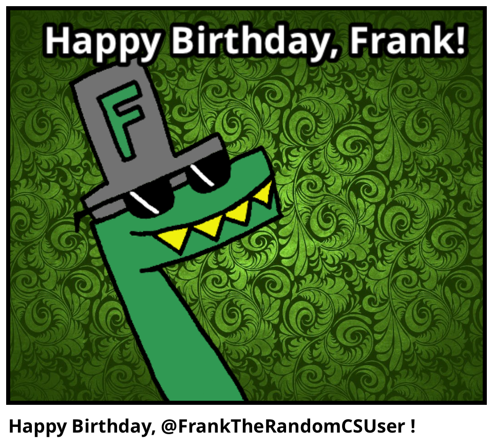 Happy Birthday, @FrankTheRandomCSUser !