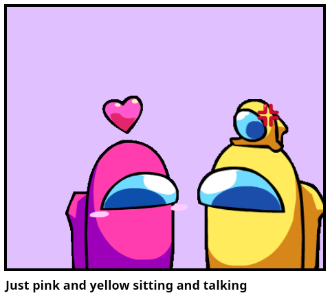 Just pink and yellow sitting and talking