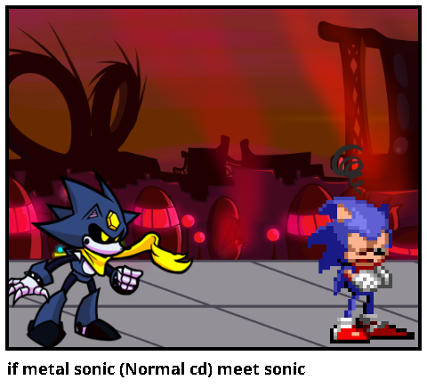 if metal sonic (Normal cd) meet sonic