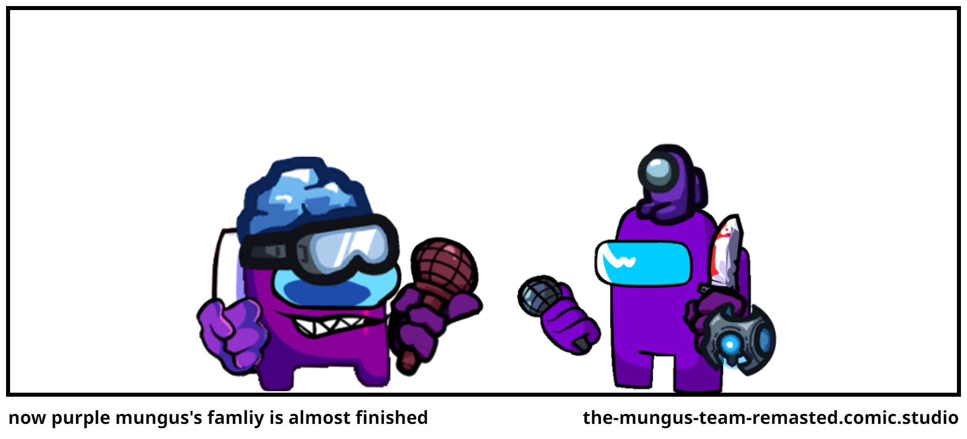 now purple mungus's famliy is almost finished