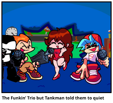 The Funkin’ Trio but Tankman told them to quiet