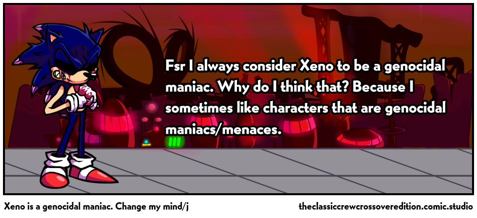 Xeno is a genocidal maniac. Change my mind/j