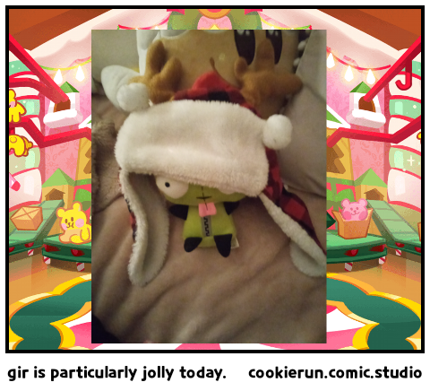 gir is particularly jolly today.