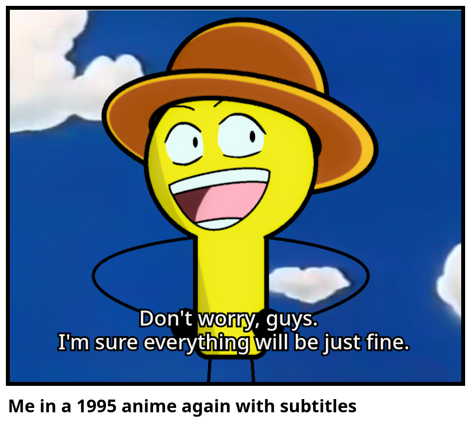 Me in a 1995 anime again with subtitles