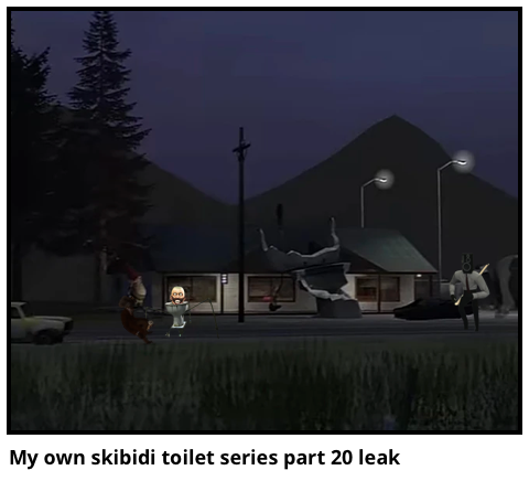 My own skibidi toilet series part 20 leak