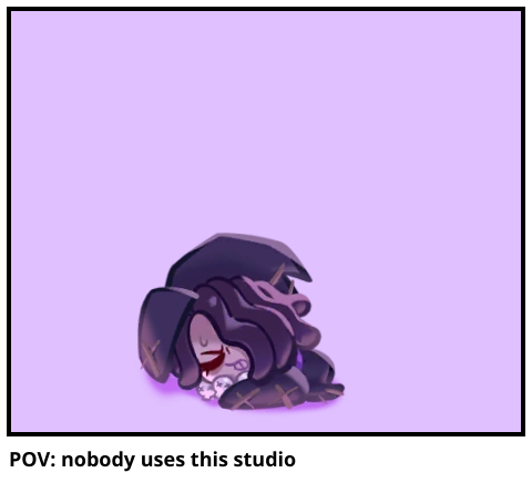 POV: nobody uses this studio