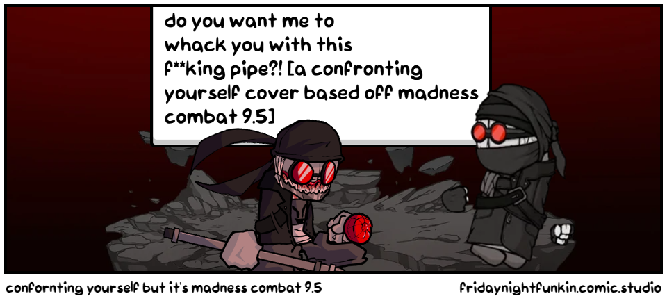 confornting yourself but it's madness combat 9.5