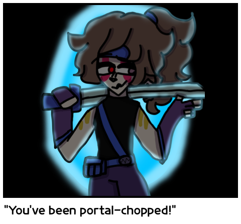 "You've been portal-chopped!"