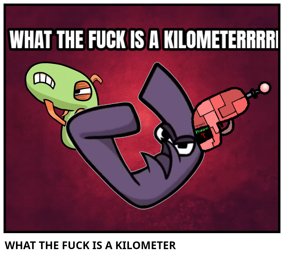 WHAT THE FUCK IS A KILOMETER