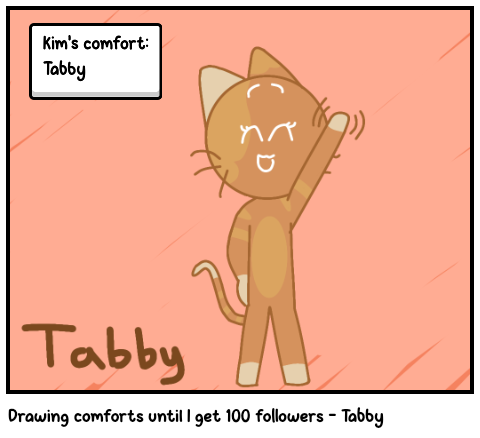 Drawing comforts until I get 100 followers - Tabby