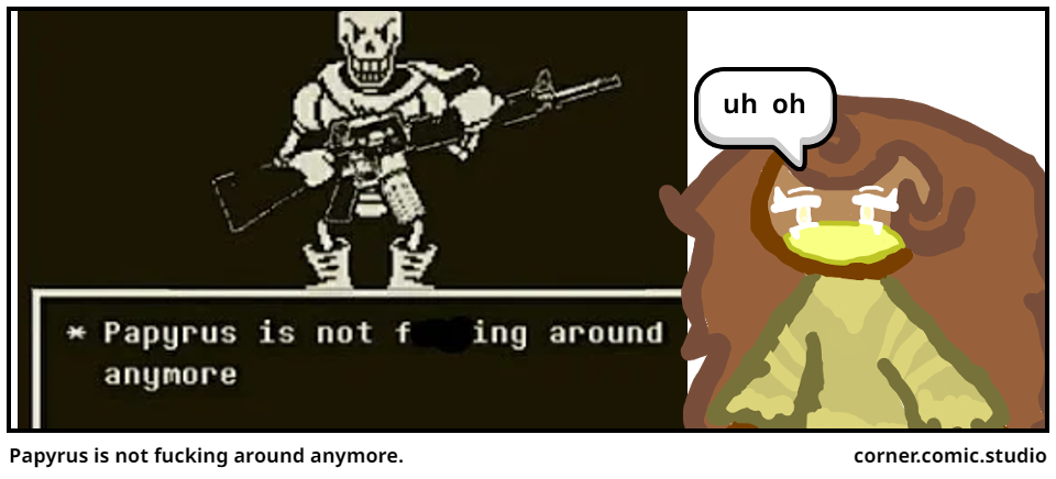 Papyrus is not fucking around anymore.