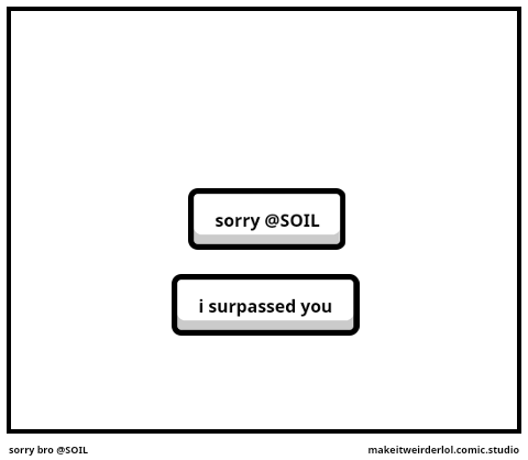 sorry bro @SOIL