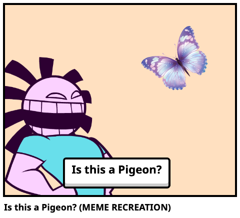 Is this a Pigeon? (MEME RECREATION)