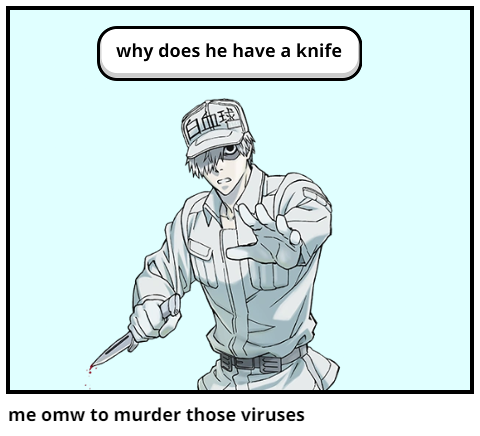 me omw to murder those viruses