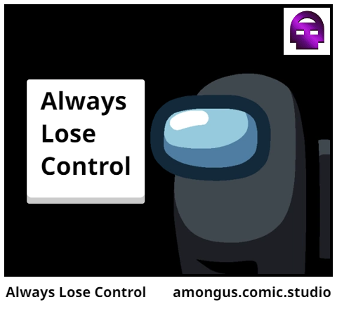 Always Lose Control