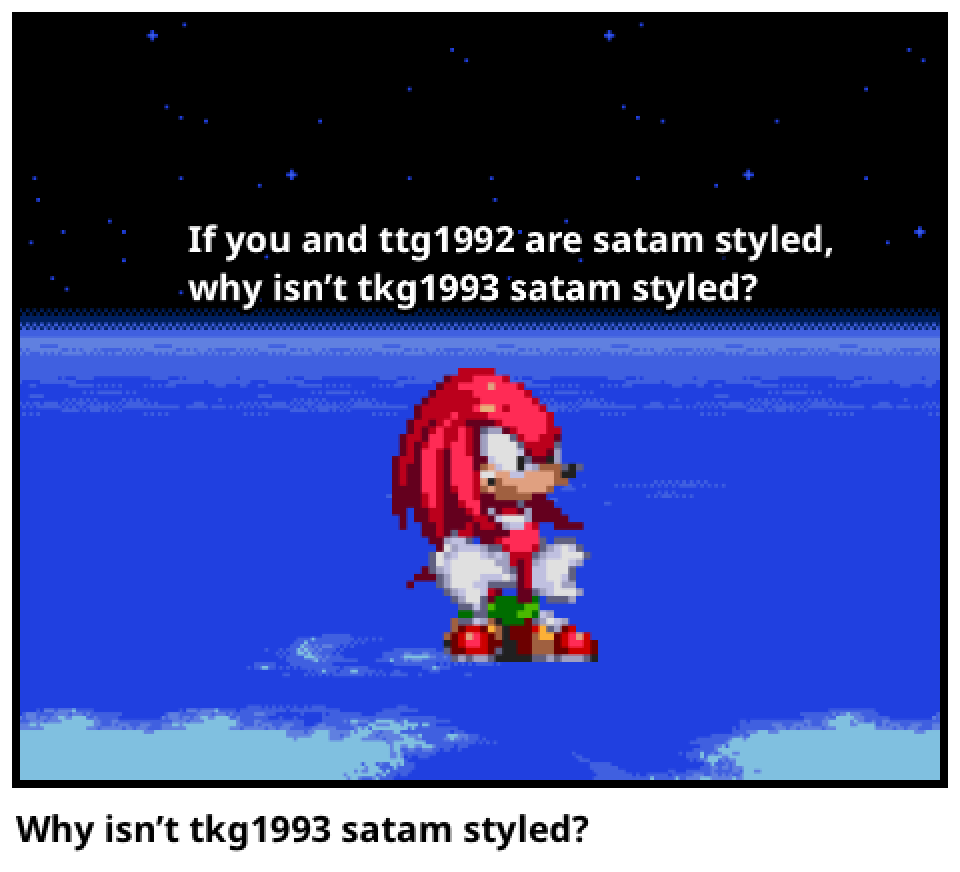 Why isn’t tkg1993 satam styled?