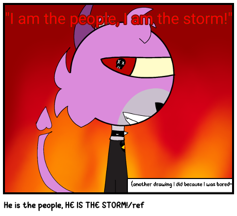 He is the people, HE IS THE STORM!/ref 
