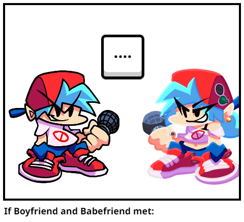 If Boyfriend and Babefriend met: