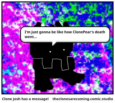 Clone Josh has a message!