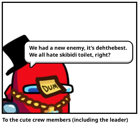 To the cute crew members (including the leader)