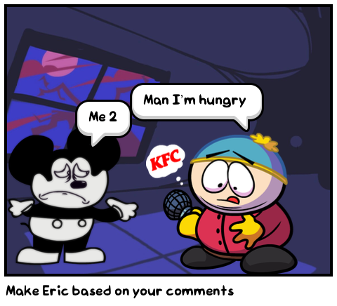 Make Eric based on your comments 