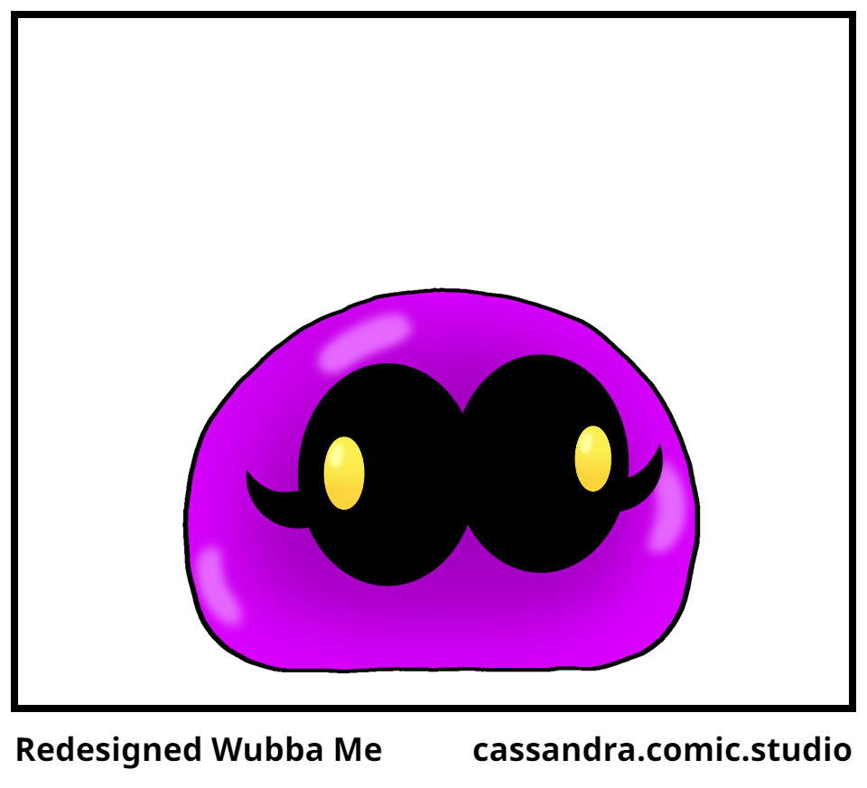Redesigned Wubba Me