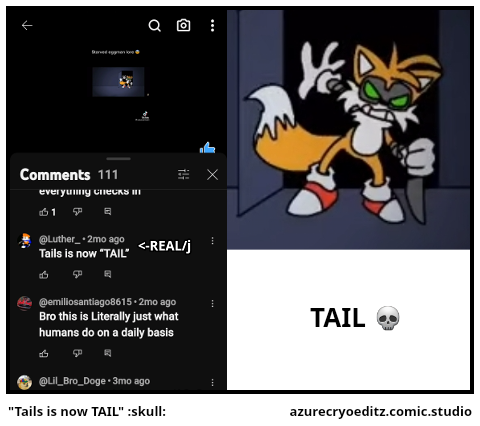 "Tails is now TAIL" :skull: